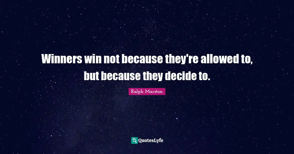 Winners win not because they're allowed to, but because they decide to.
