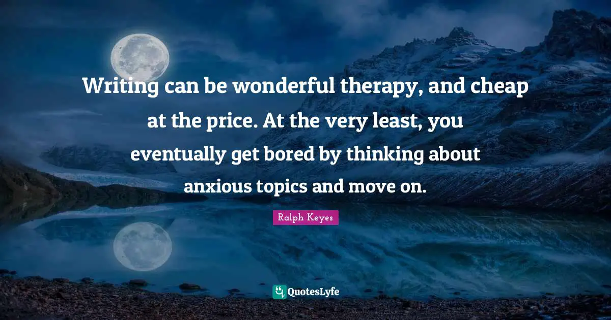 Writing can be wonderful therapy, and cheap at the price. At the very least, you eventually get bored by thinking about anxious topics and move on.