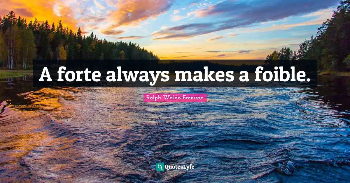 A forte always makes a foible.