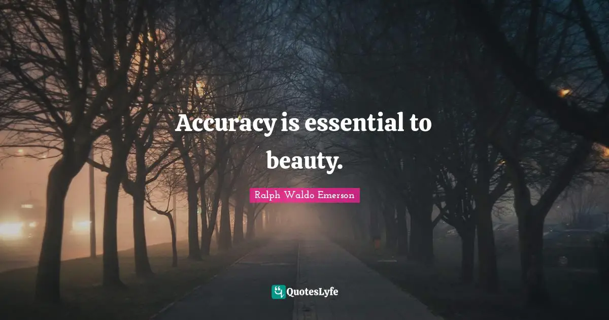 Accuracy is essential to beauty.