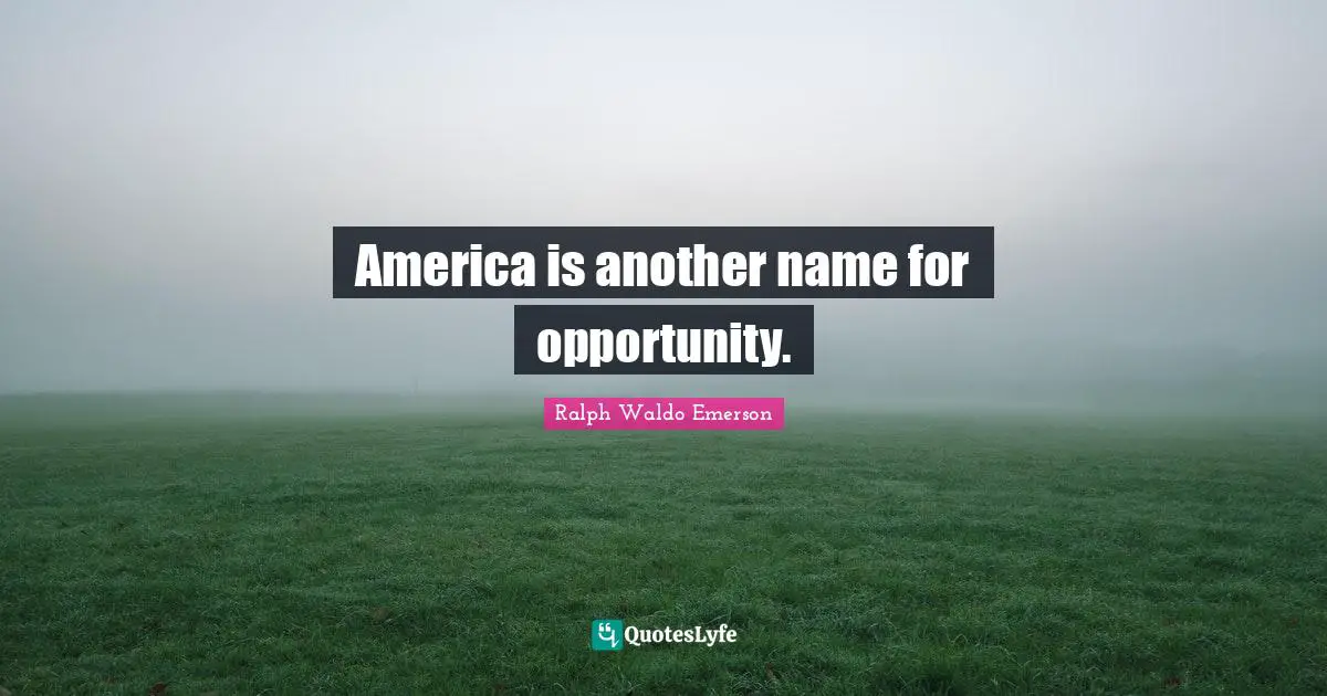 America is another name for opportunity.