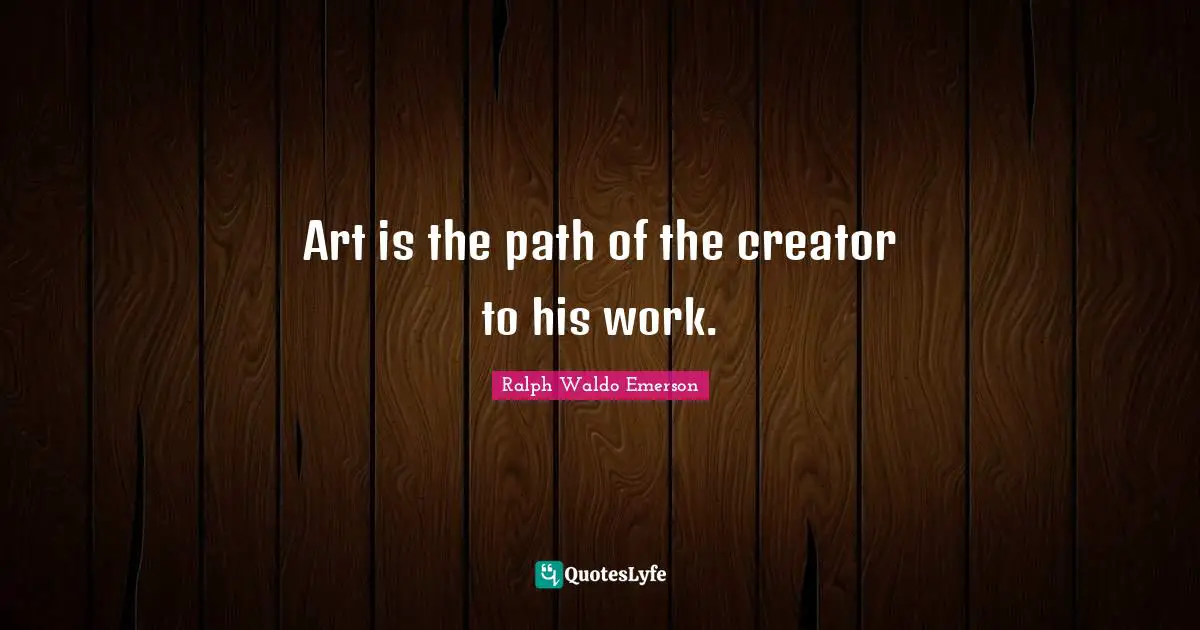 Art is the path of the creator to his work.