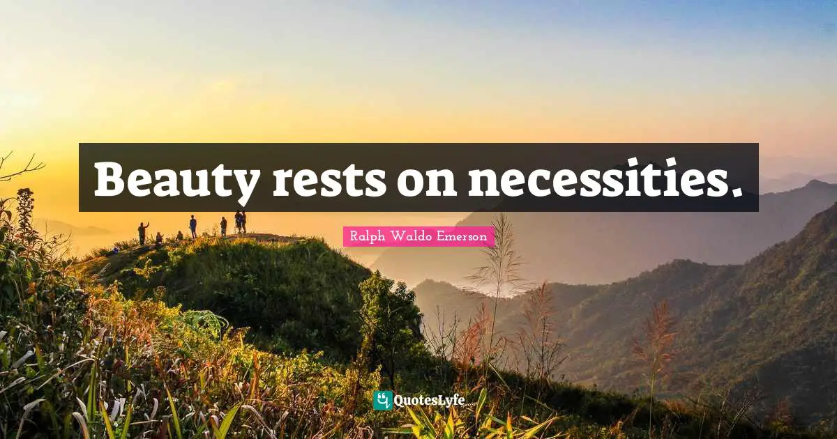 Beauty rests on necessities.