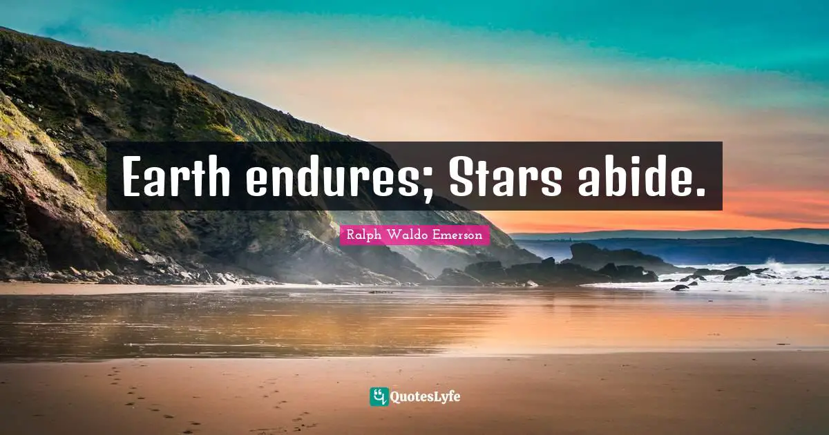Earth endures; Stars abide.