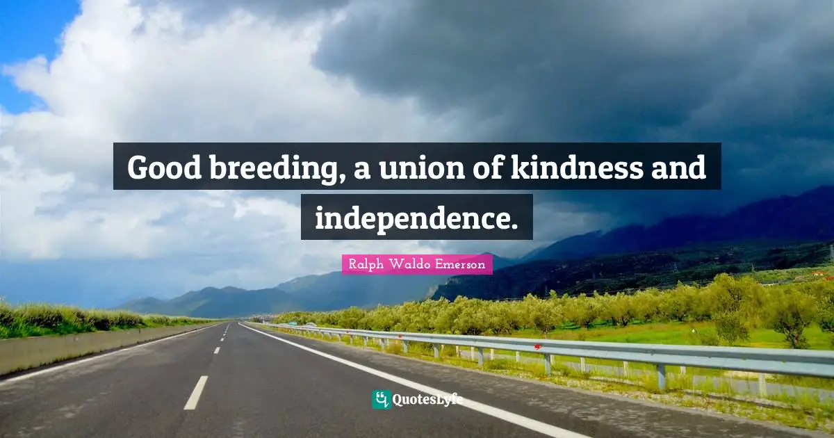 Good breeding, a union of kindness and independence.