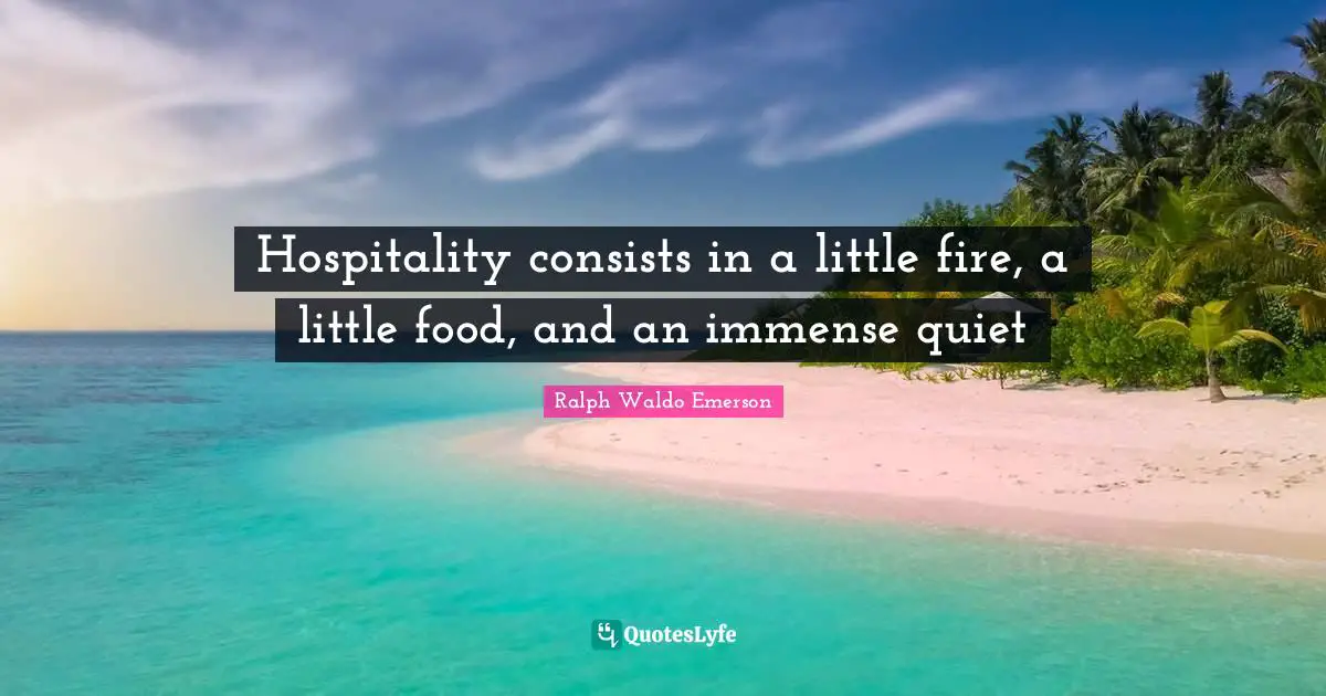 Hospitality consists in a little fire, a little food, and an immense quiet