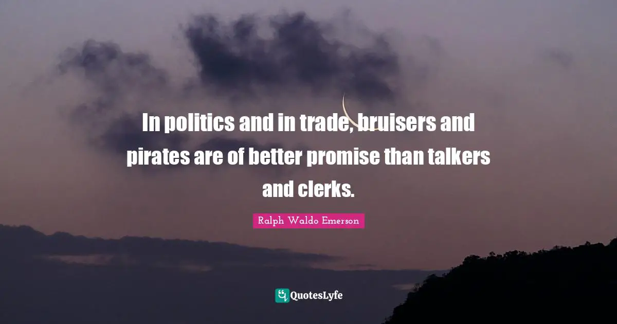 Clerks Quotes: "In politics and in trade, bruisers and pirates are of better promise than talkers and clerks."