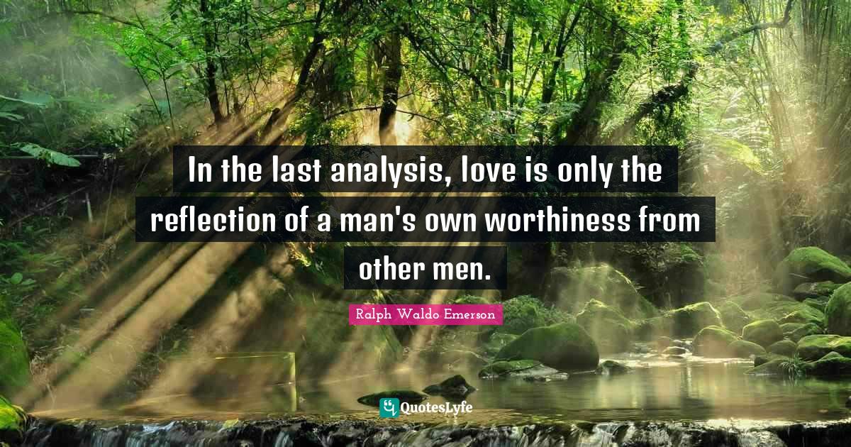Worthiness Quotes: "In the last analysis, love is only the reflection of a man's own worthiness from other men."