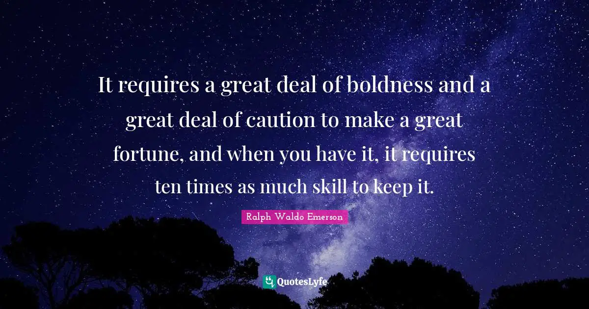 Boldness Quotes: "It requires a great deal of boldness and a great deal of caution to make a great fortune, and when you have it, it requires ten times as much skill to keep it."