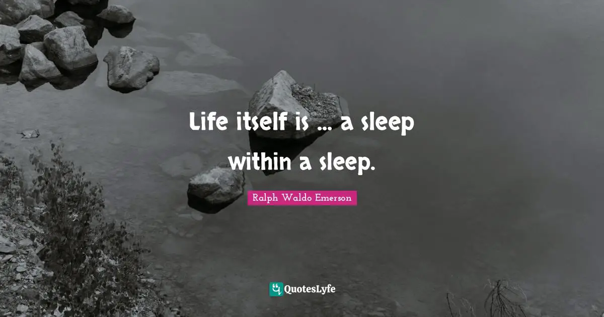 Life itself is ... a sleep within a sleep.