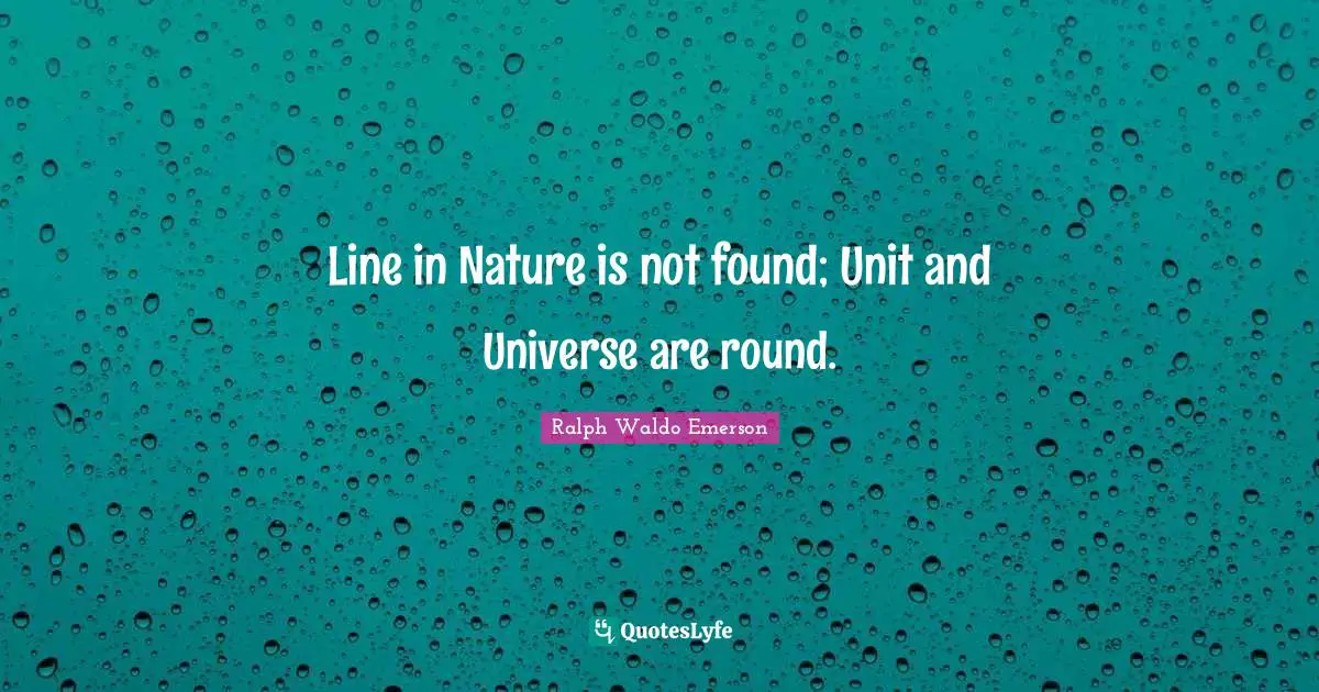 Line in Nature is not found; Unit and Universe are round.