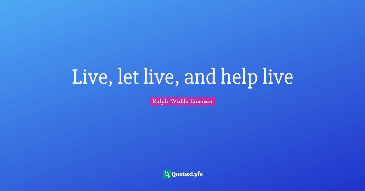 Live, let live, and help live