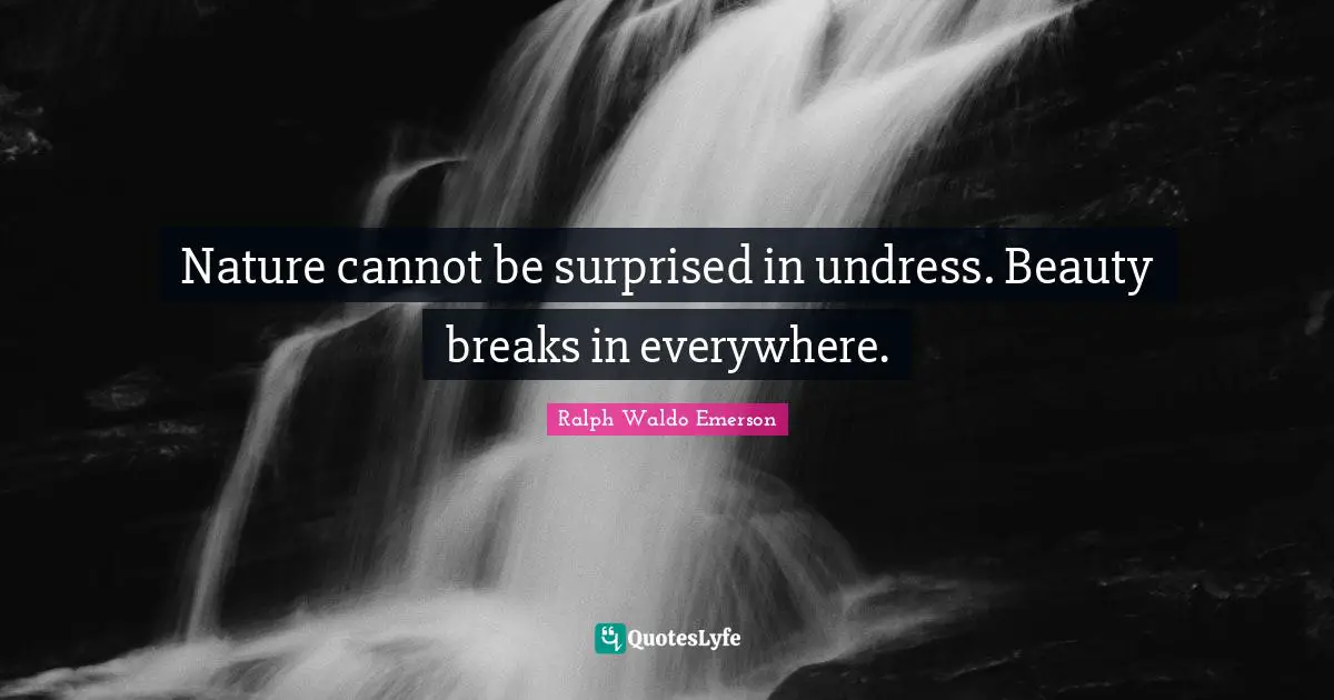 Nature Beauty Quotes: "Nature cannot be surprised in undress. Beauty breaks in everywhere."