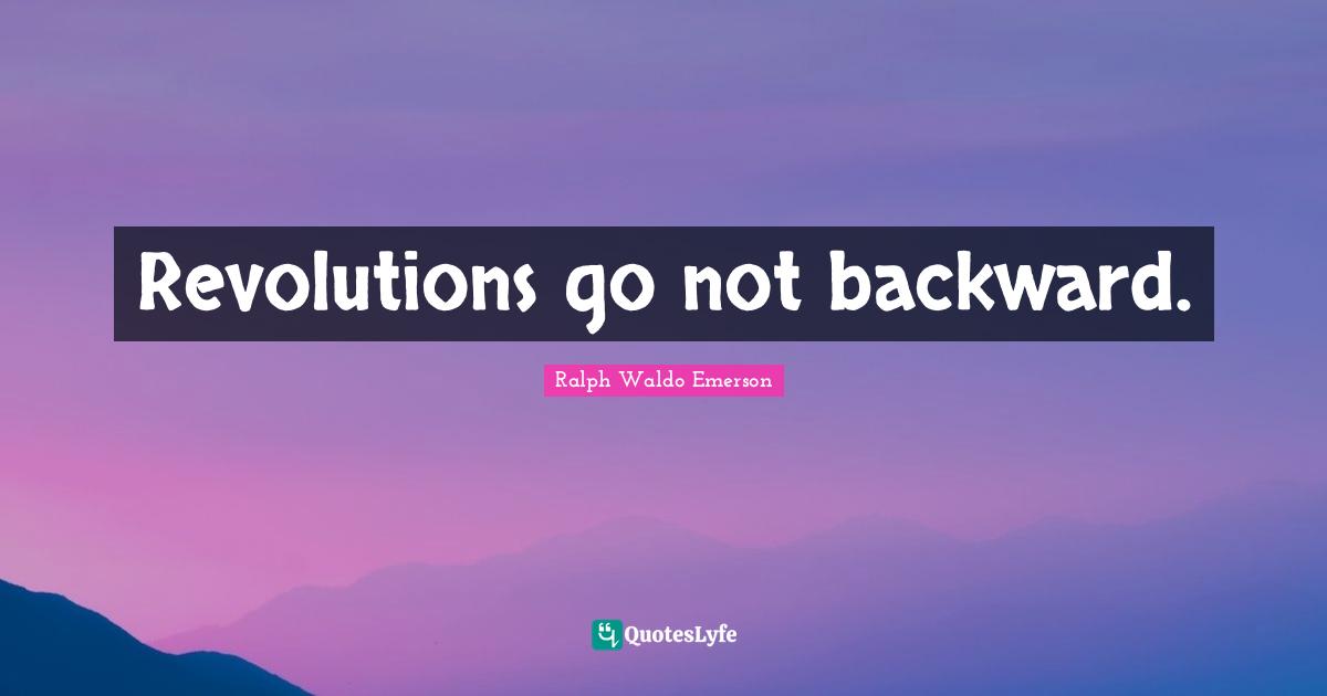 Revolutions go not backward.