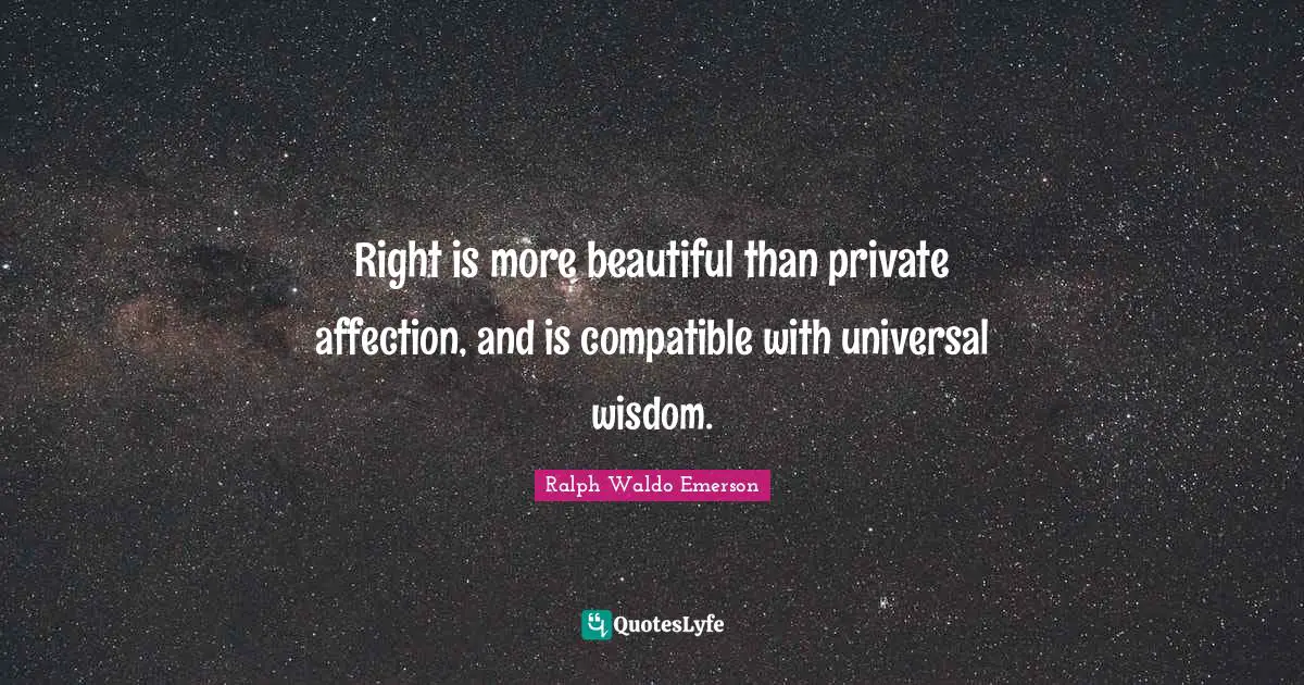 Right is more beautiful than private affection, and is compatible with universal wisdom.