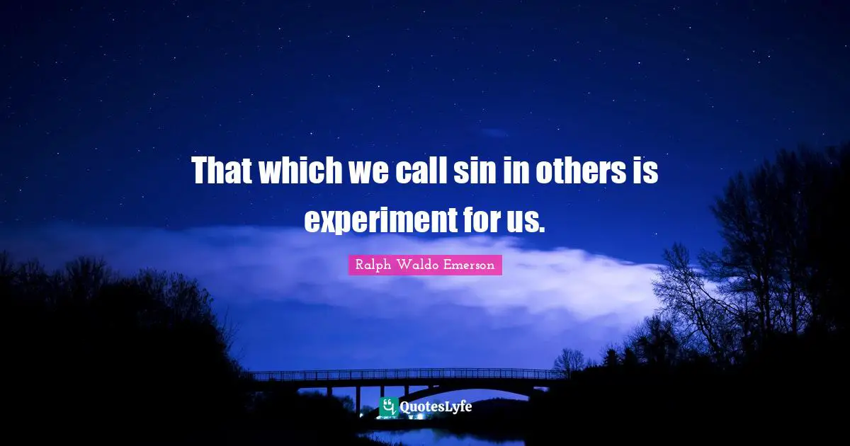 That which we call sin in others is experiment for us.