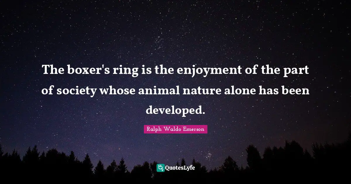 The boxer's ring is the enjoyment of the part of society whose animal nature alone has been developed.