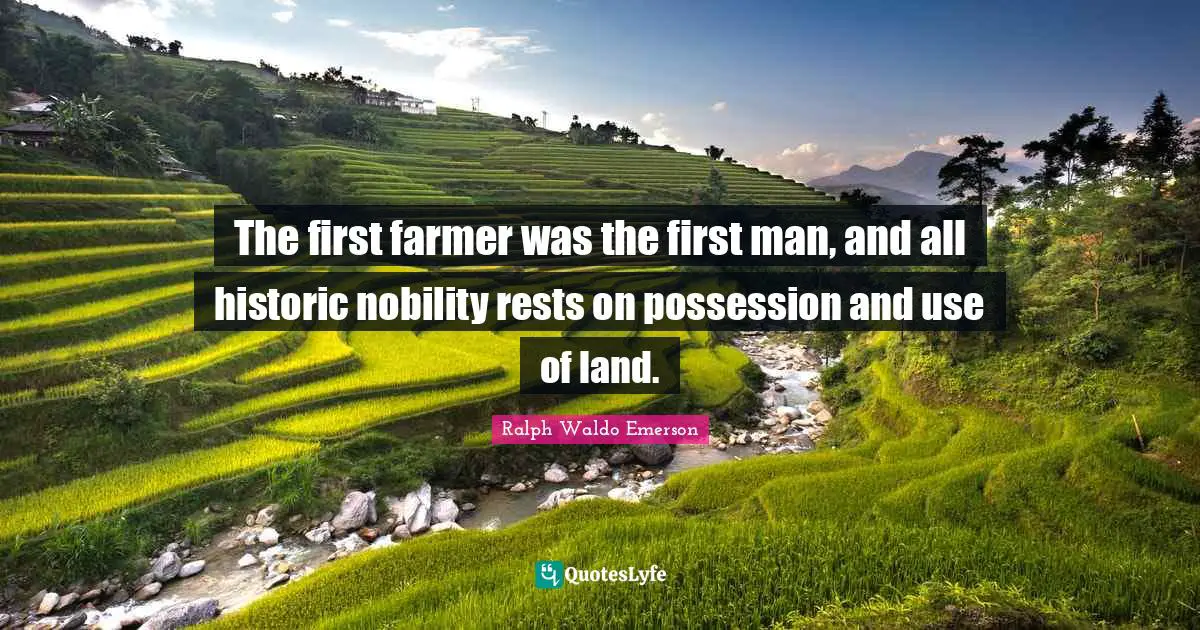 The first farmer was the first man, and all historic nobility rests on possession and use of land.