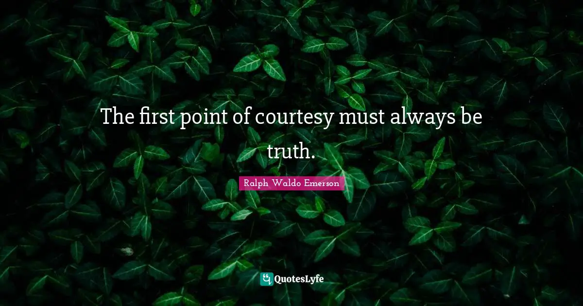 The first point of courtesy must always be truth.
