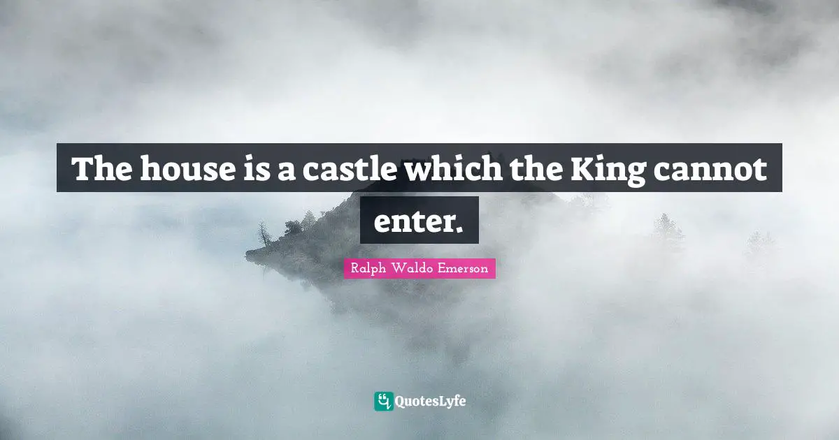 The house is a castle which the King cannot enter.