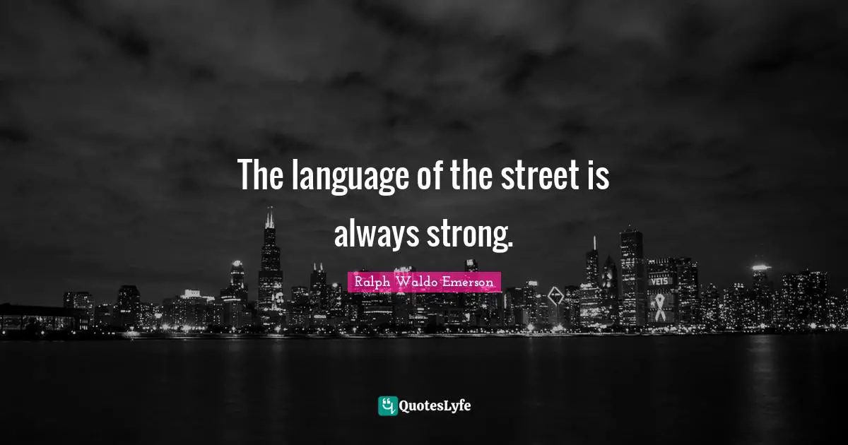 The language of the street is always strong.