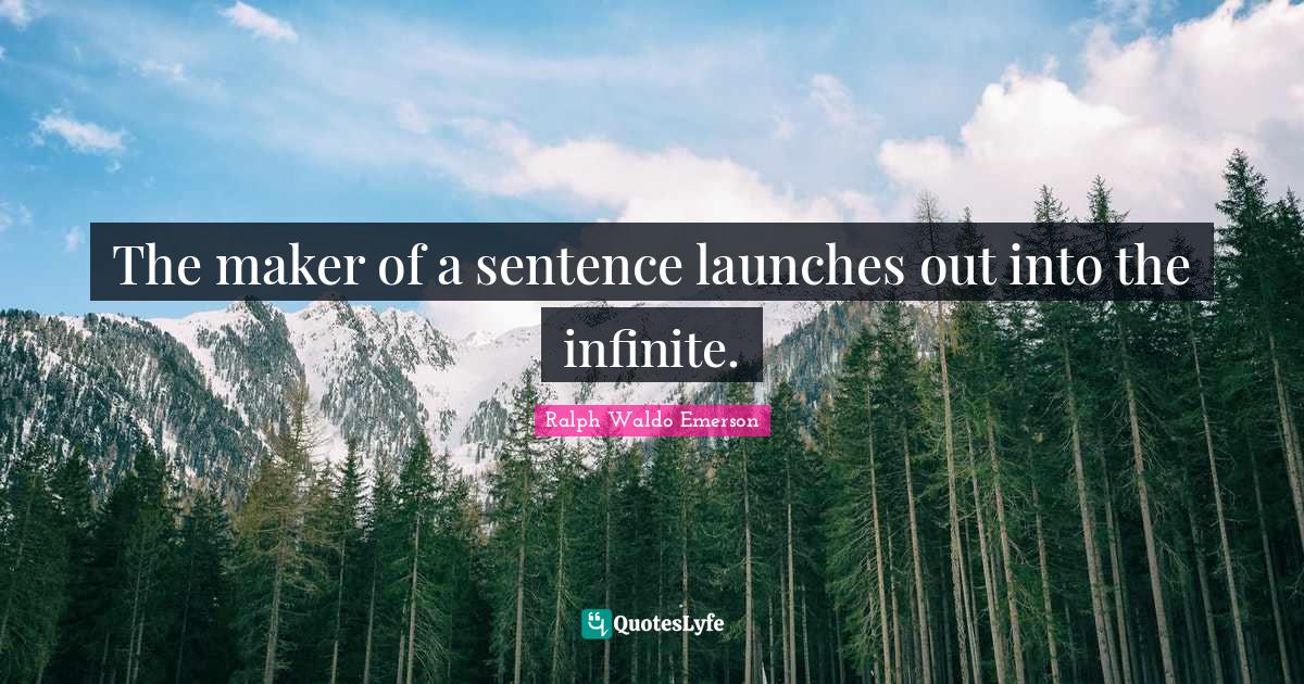 The maker of a sentence launches out into the infinite.
