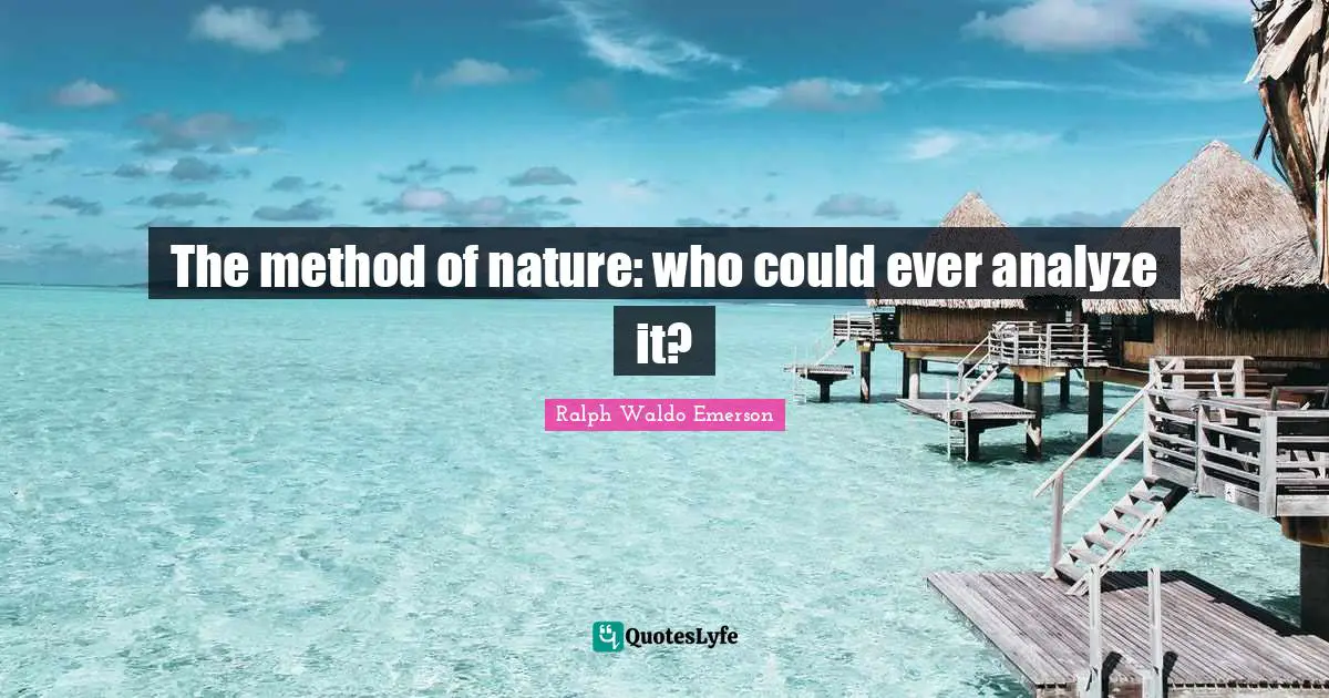 The method of nature: who could ever analyze it?