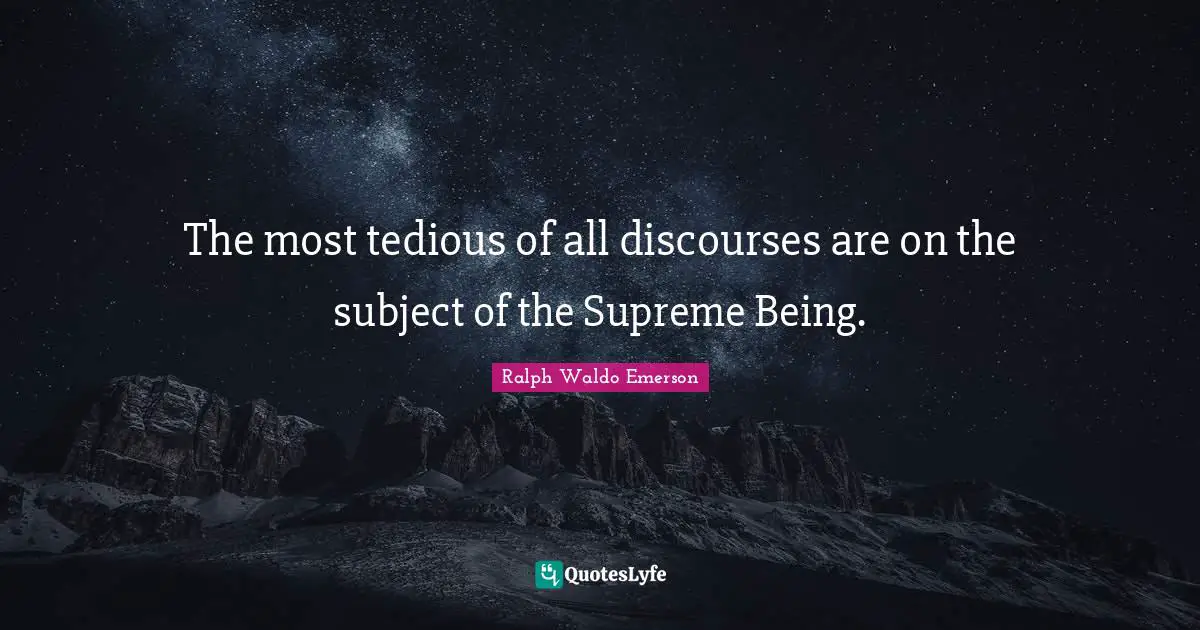 The most tedious of all discourses are on the subject of the Supreme Being.