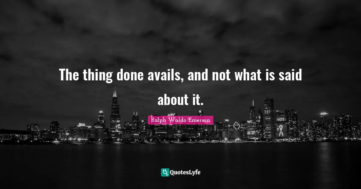 The thing done avails, and not what is said about it.