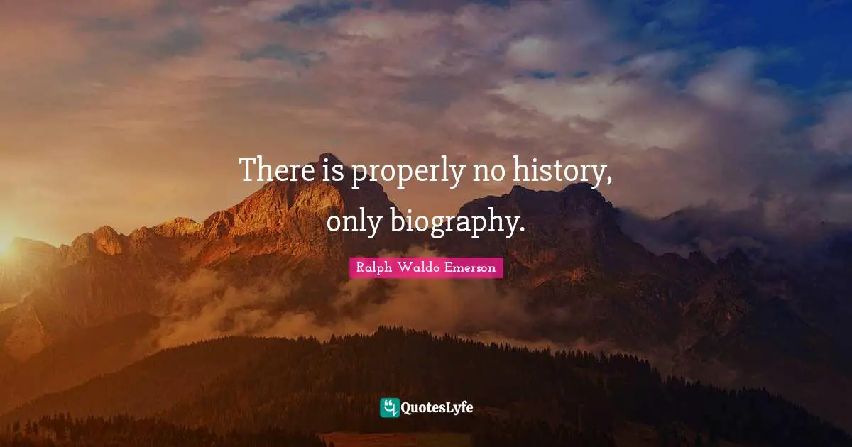 There is properly no history, only biography.