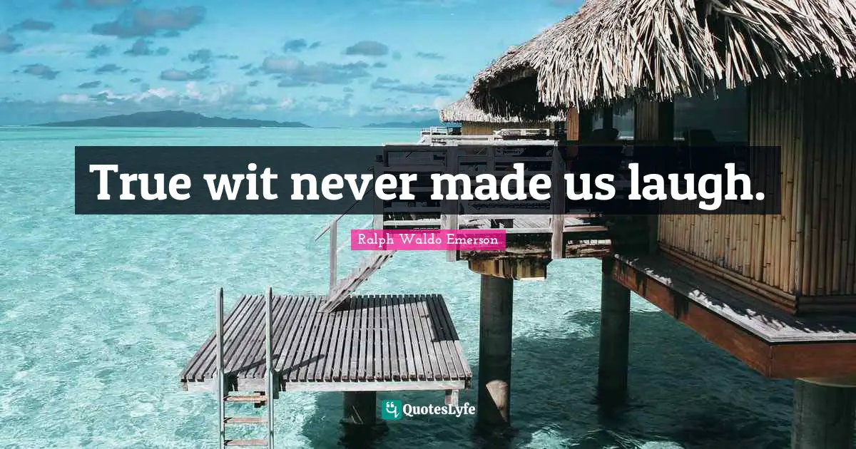 True wit never made us laugh.