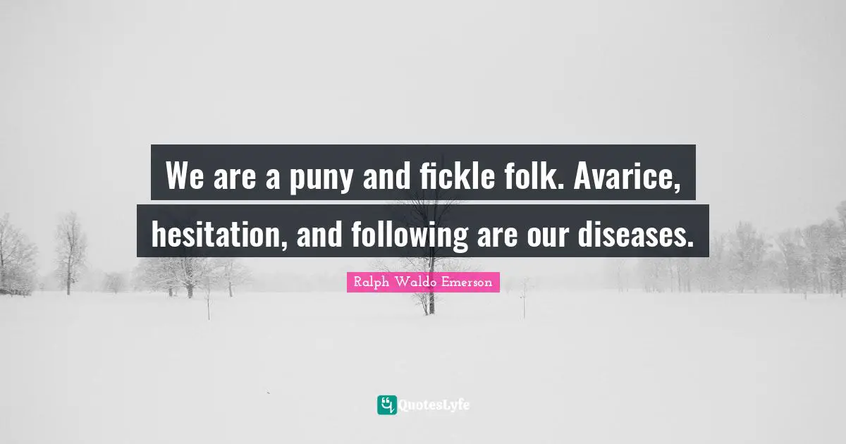 Avarice Quotes: "We are a puny and fickle folk. Avarice, hesitation, and following are our diseases."