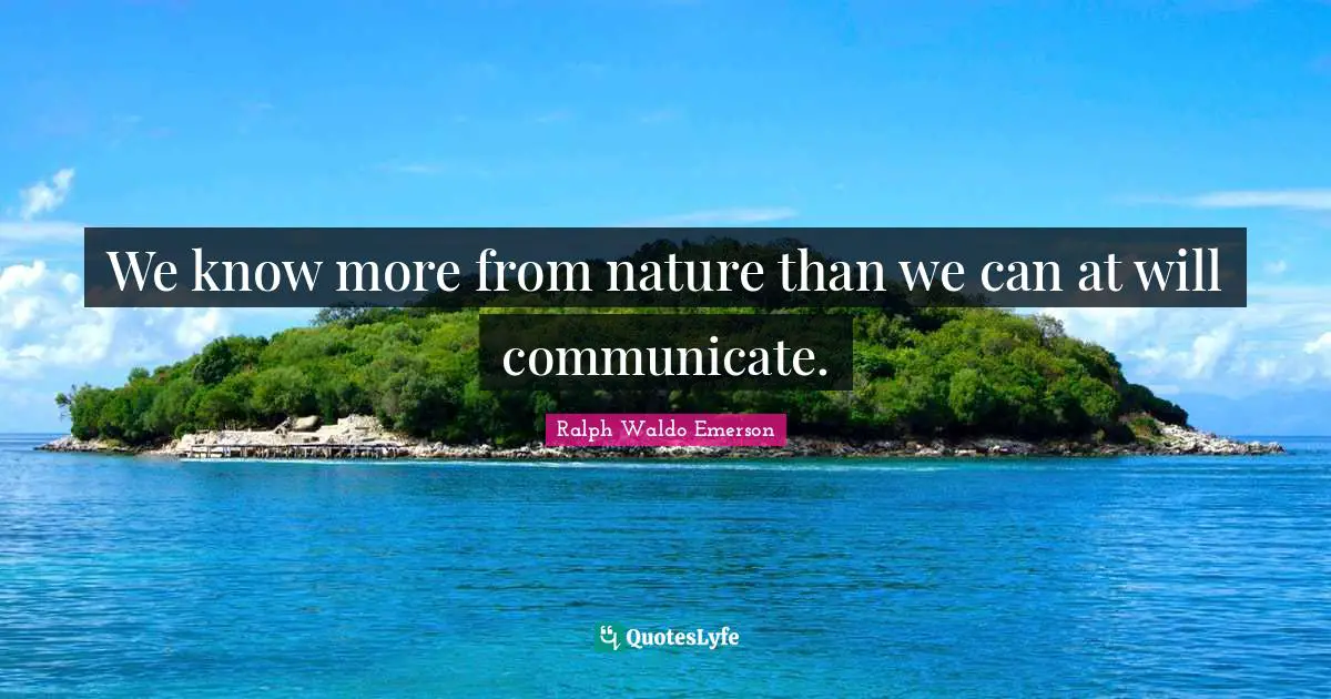 We know more from nature than we can at will communicate.