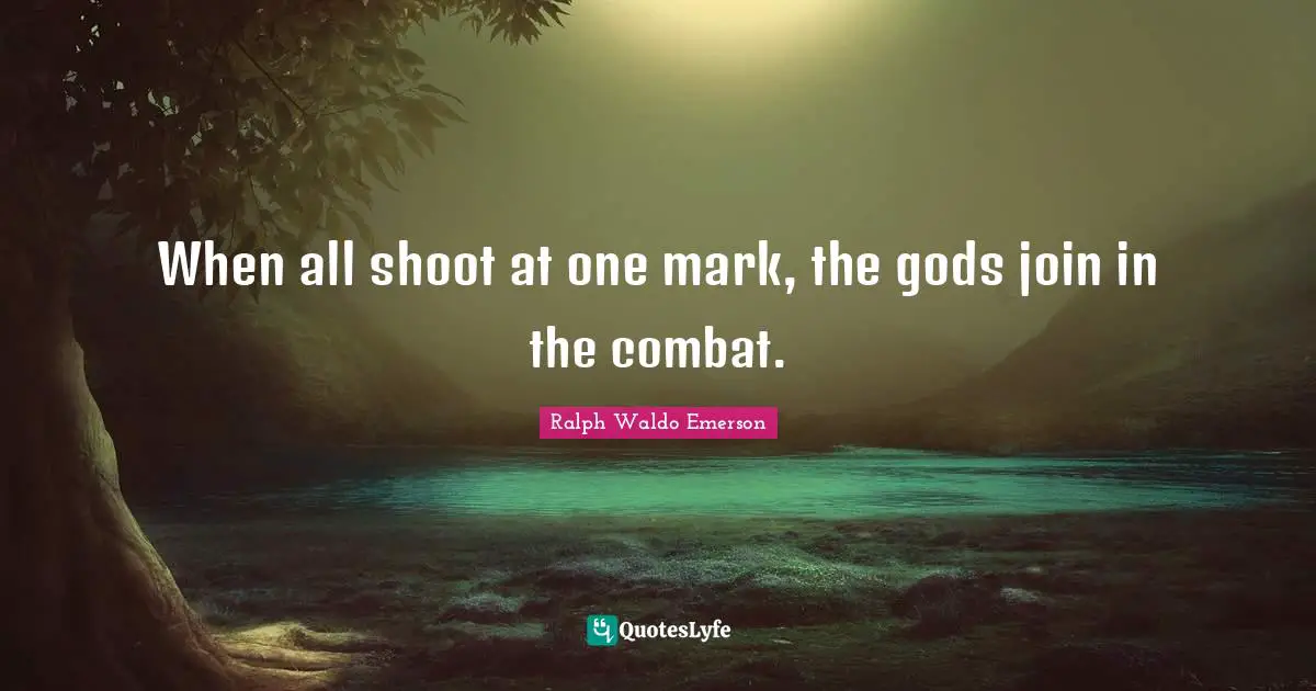 When all shoot at one mark, the gods join in the combat.