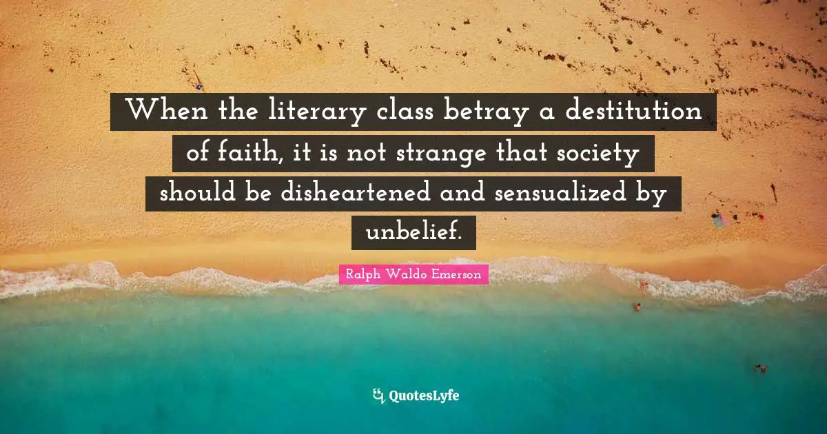 When the literary class betray a destitution of faith, it is not strange that society should be disheartened and sensualized by unbelief.