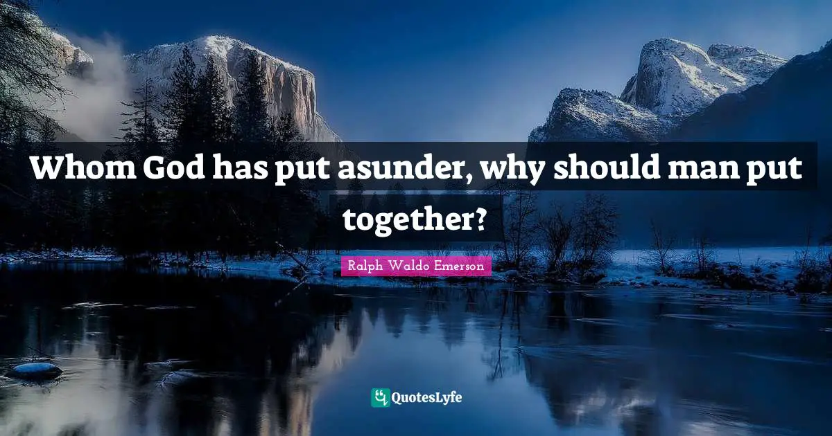 Whom God has put asunder, why should man put together?