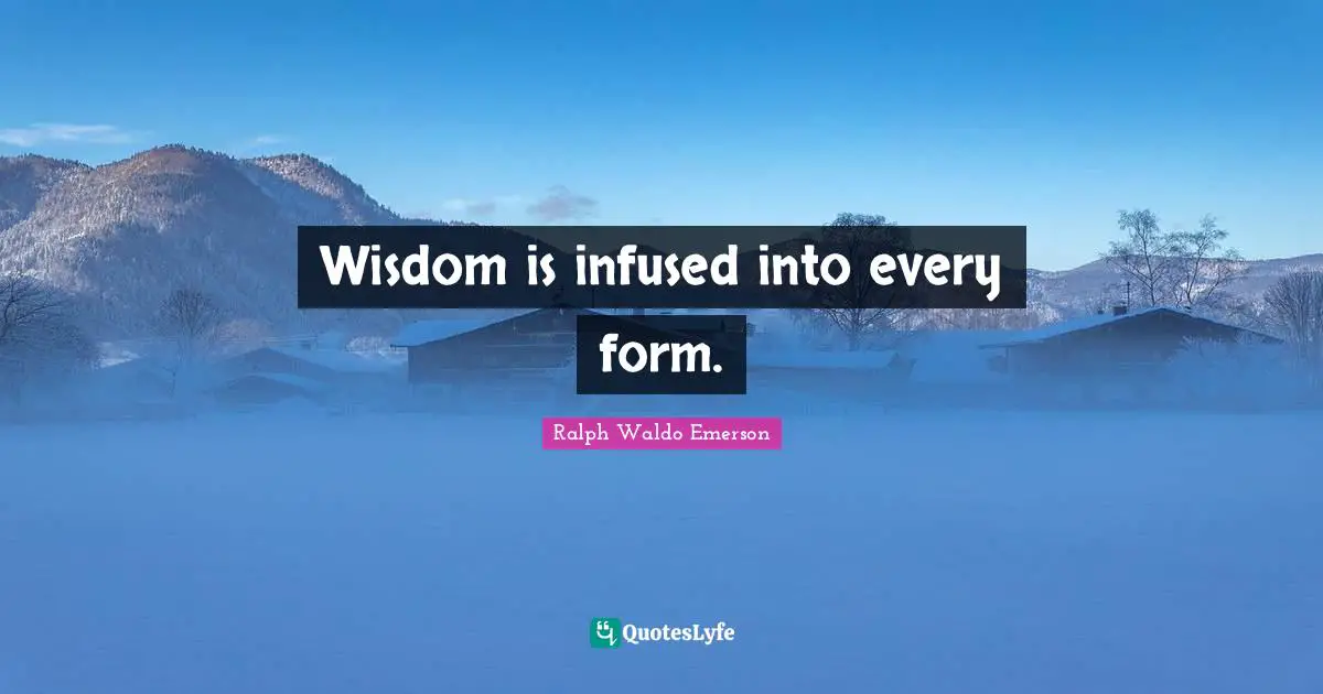 Wisdom is infused into every form.