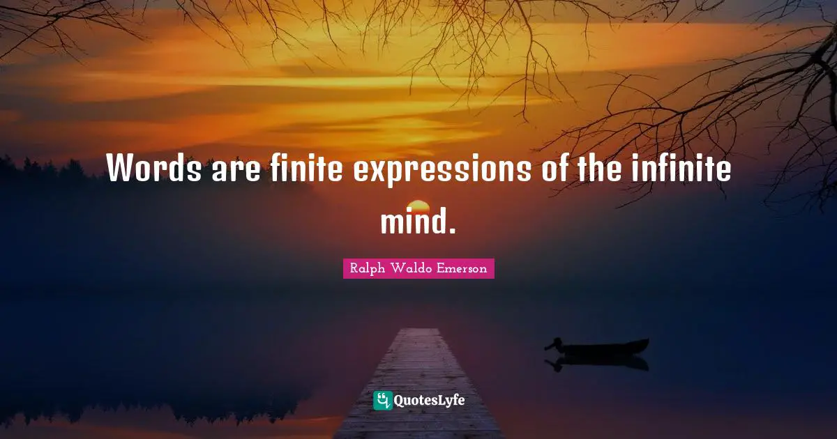 Words are finite expressions of the infinite mind.