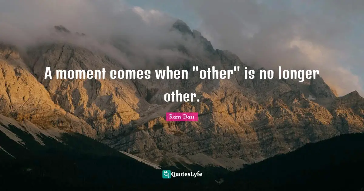 A moment comes when "other" is no longer other.