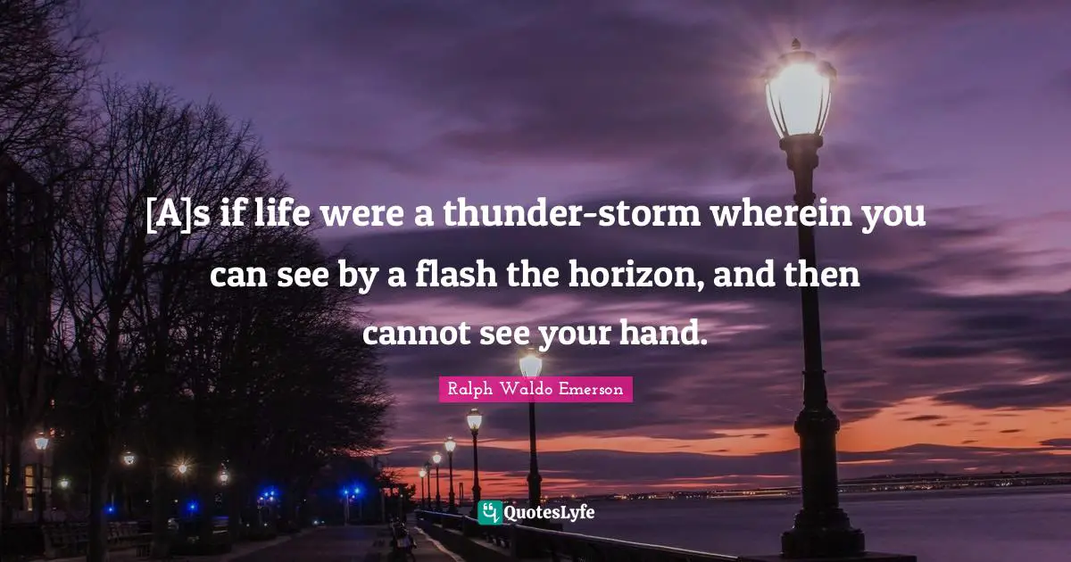 Thunder Quotes: "[A]s if life were a thunder-storm wherein you can see by a flash the horizon, and then cannot see your hand."