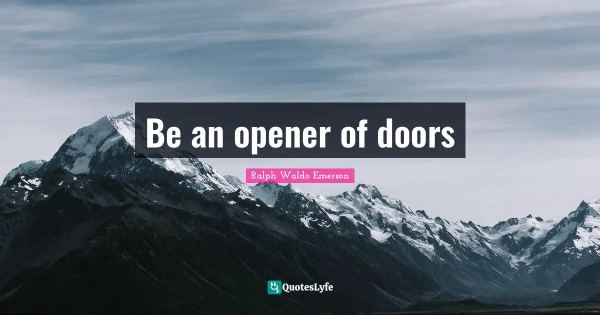 Be an opener of doors