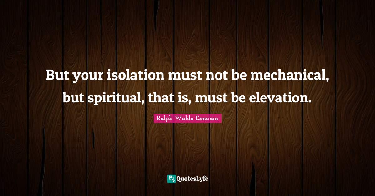 But your isolation must not be mechanical, but spiritual, that is, mus