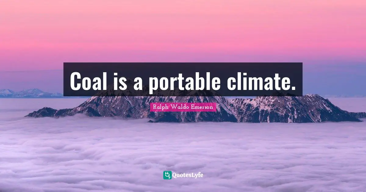 Coal is a portable climate.