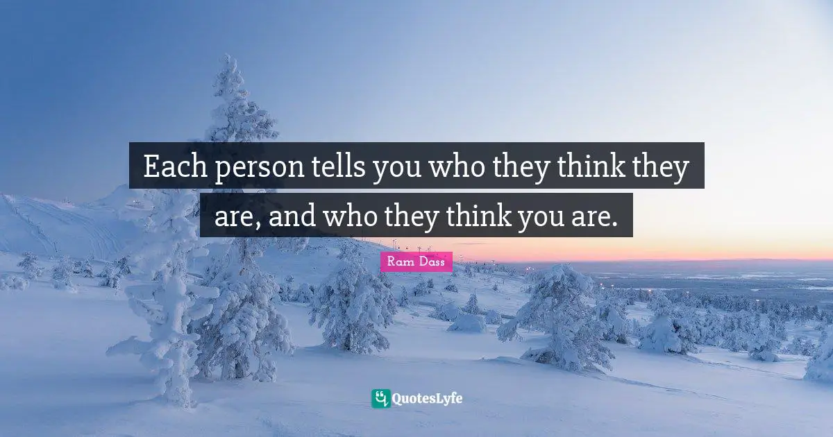 Each person tells you who they think they are, and who they think you are.