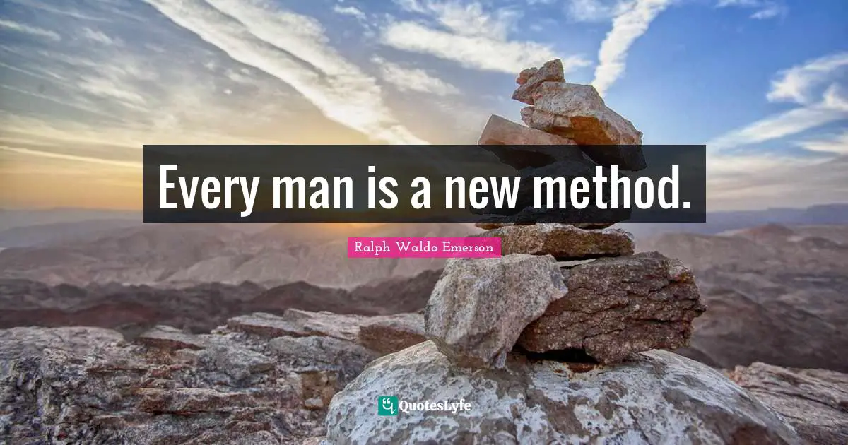 Every man is a new method.