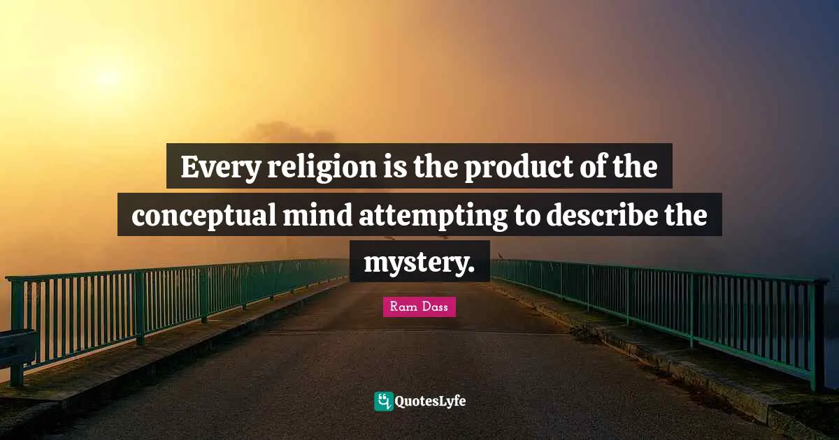 Spirituality Quotes: "Every religion is the product of the conceptual mind attempting to describe the mystery."