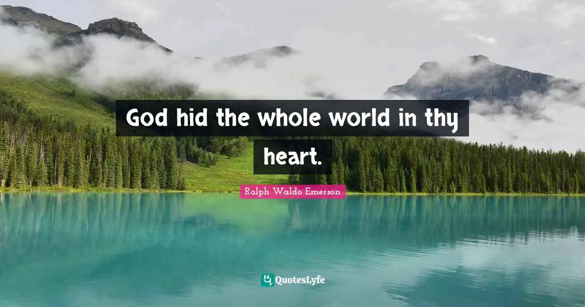 God hid the whole world in thy heart.