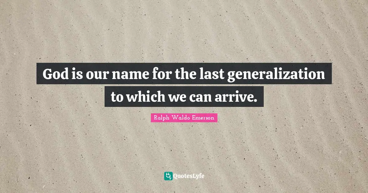 Generalization Quotes: "God is our name for the last generalization to which we can arrive."