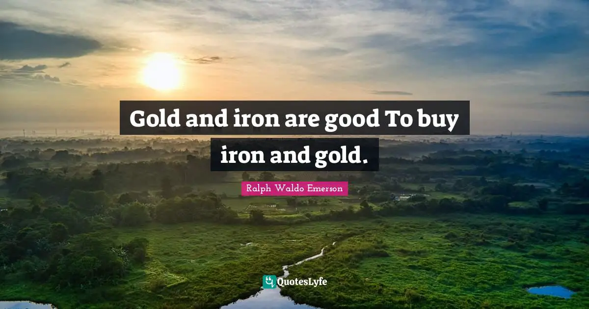 Gold and iron are good To buy iron and gold.