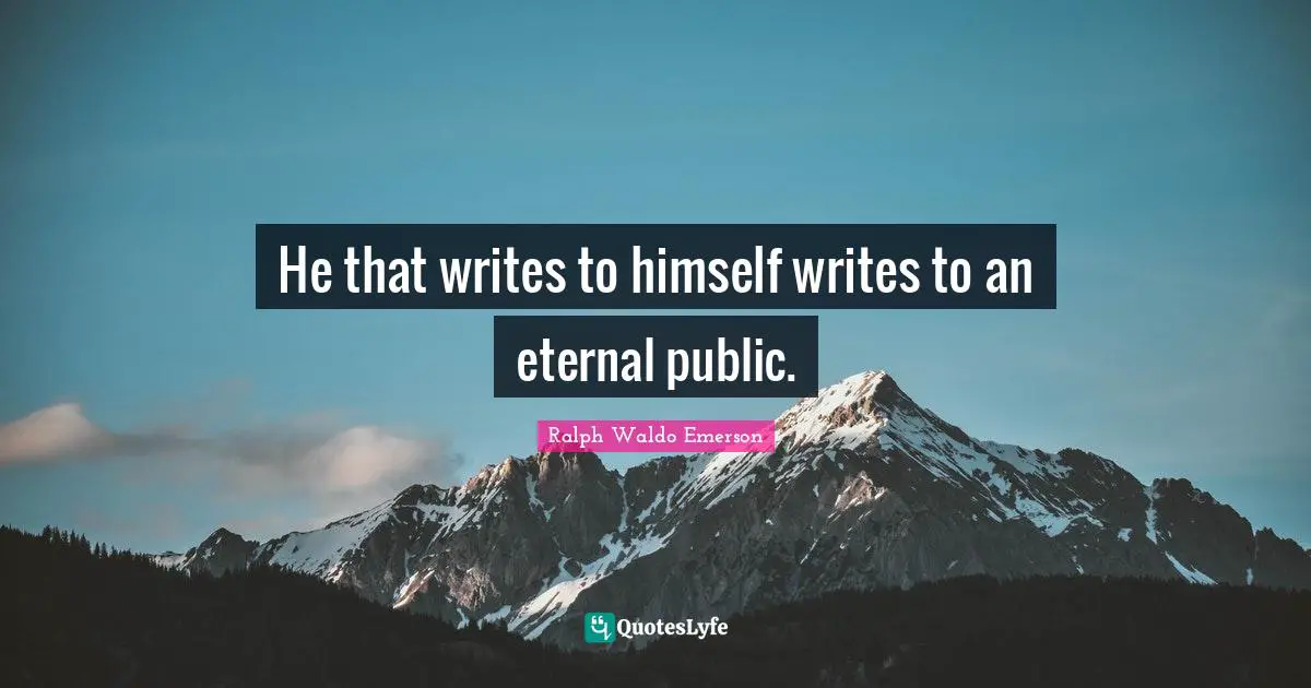 He that writes to himself writes to an eternal public.